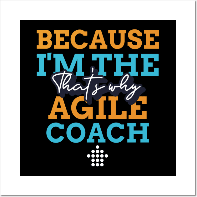 "Because I'm the Agile Coach that's why" Wall Art by Salma Satya and Co.